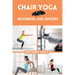 Chair Yoga for Beginners and Seniors: Gentle Exercises for Flexibility, Balance, and Wellness to Improve Mobility and Enhance Well-Being