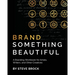 Brand Something Beautiful: A Branding Workbook for Artists, Writers, and Other Creatives