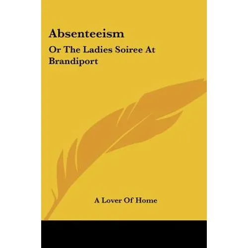 Absenteeism: Or The Ladies Soiree At Brandiport: With A Full And Particular Account Of The Proceedings (1849)