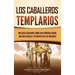 Los caballeros templarios: Una guía fascinante sobre una poderosa orden militar católica y su impacto en las cruzadas