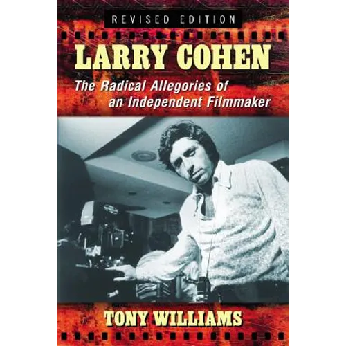 Larry Cohen: The Radical Allegories of an Independent Filmmaker, Rev. Ed.