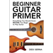 Beginner Guitar Primer: Everything You Should Know BEFORE You Begin to Play Guitar