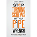 Stop Turning Screws With A pipe Wrench