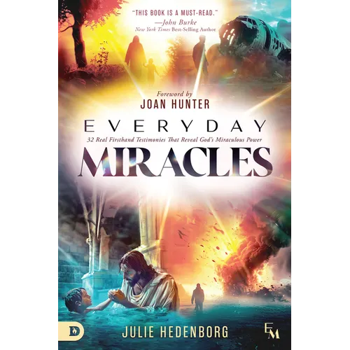 Everyday Miracles: 32 Real First-Hand Testimonies That Reveal God's Miraculous Power