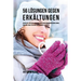 56 Lösungen gegen Erkältungen: 56 Rezepte, die dir helfen einer Erkältung vorzubeugen und schnell und ohne Tabletten oder Medikamente zu heilen