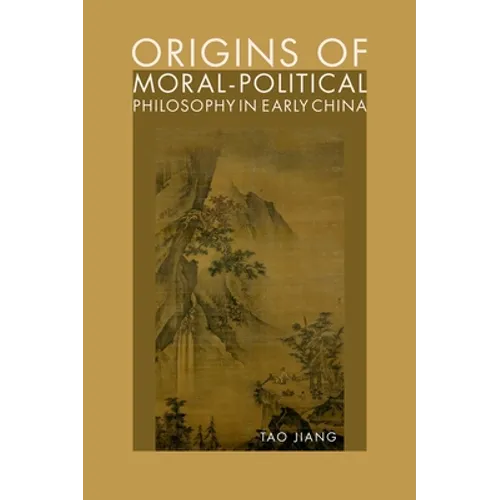 Origins of Moral-Political Philosophy in Early China: Contestation of Humaneness, Justice, and Personal Freedom