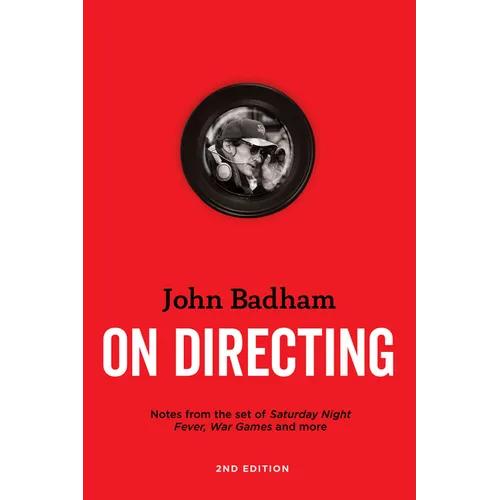 John Badham on Directing - 2nd Edition: Notes from the Set of Saturday Night Fever, War Games, and More