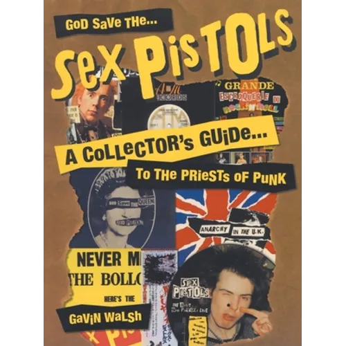 God Save the Sex Pistols: A Collector's Guide to the Priests of Punk