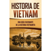 Historia de Vietnam: Una Guía Fascinante de la Historia Vietnamita