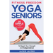 Fitness Freedom for Seniors: 20 Simple Yoga Positions to Regain Your Strength and Independence