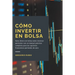 Cómo invertir en Bolsa: Gana dinero en bolsa como inversor particular con un manual práctico completo para las opciones financieras partiendo de cero