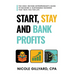 Start, Stay & Bank Profits(TM) The High-Income Entrepreneur's Guide to Building a Sustainable Business That Pays You for Life