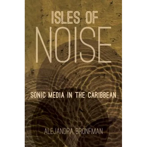 Isles of Noise: Sonic Media in the Caribbean