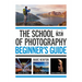 The School of Photography: Beginner's Guide: Master Your Camera, Clear Up Confusion, Create Stunning Imagery