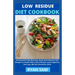 Low Residue Diet Cookbook: An Essential Guide With Easy, Quick And Delicious Fiber Recipes For People With Crohn's Disease, Active Digestive Flar