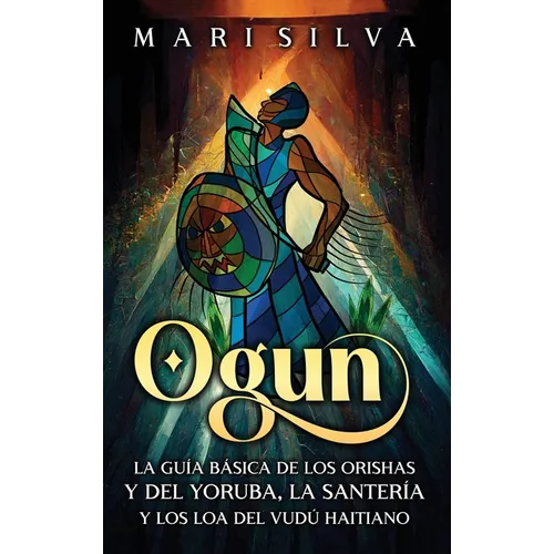 Ogun: La guía básica de los orishas y del yoruba, la santería y los loa del vudú haitiano