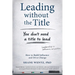 Leading Without the Title: How to Build Influence and Drive Change