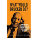 What would Drucker do?: Nurture great organizations and societies guided by Peter Drucker's best quotes
