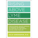 Rising Above Lyme Disease: A Revolutionary, Holistic Approach to Managing and Reversing the Symptoms of Lyme Disease and Reclaiming Your Life