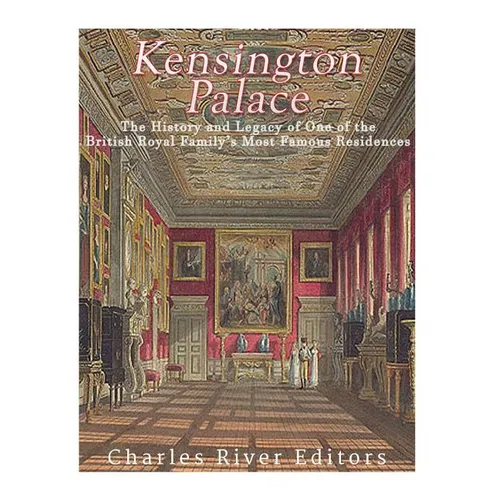 Kensington Palace: The History of One of the British Royal Family's Most Famous Residences