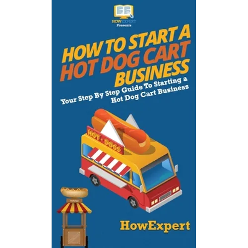 How to Start a Hot Dog Cart Business: Your Step By Step Guide to Starting a Hot Dog Cart Business