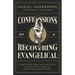 Confessions of a Recovering Evangelical: Overcoming Fear and Certainty to Find Faith Through Doubt and Questioning