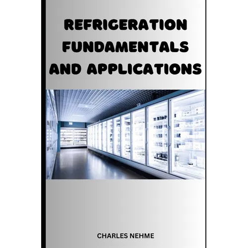 Refrigeration Fundamentals and Applications