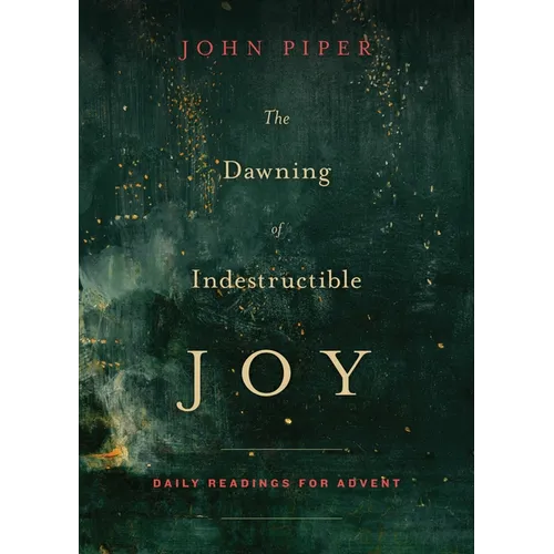 The Dawning of Indestructible Joy: Daily Readings for Advent