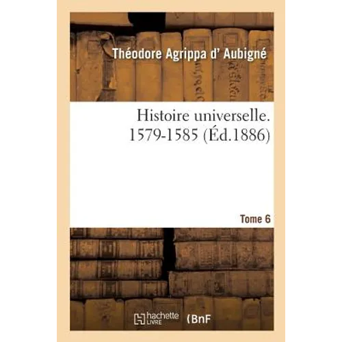 Histoire Universelle. 1579-1585 Tome 6