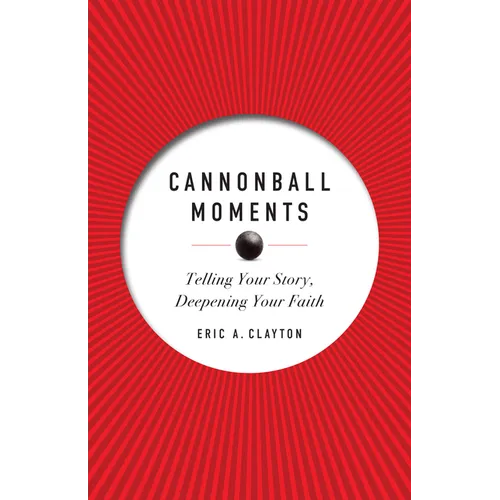 Cannonball Moments: Telling Your Story, Deepening Your Faith