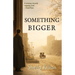 Something Bigger
