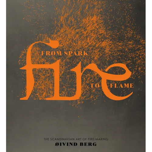 Fire: From Spark to Flame, the Scandinavian Art of Fire-Making