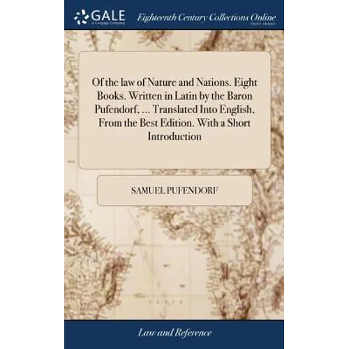 Of the law of Nature and Nations. Eight Books. Written in Latin by the Baron Pufendorf, ... Translated Into English, From the Best Edition. With a Sho