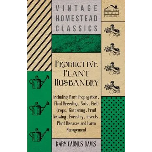 Productive Plant Husbandry - Including Plant Propagation, Plant Breeding, Soils, Field Crops, Gardening, Fruit Growing, Forestry, Insects, Plant Disea