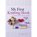 My First Knitting Book: Easy-To-Follow Instructions and More Than 15 Projects