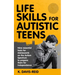 Life Skills for Autistic Teens: Nine essential tools for Adolescents on the Autism Spectrum to prepare them for independence