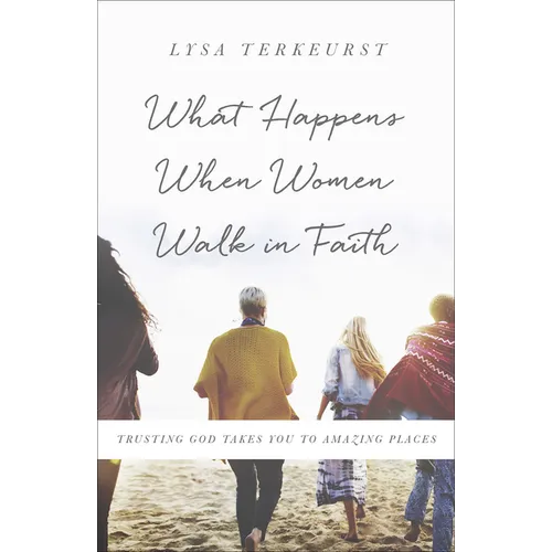 What Happens When Women Walk in Faith: Trusting God Takes You to Amazing Places