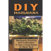 DIY Marijuana: Marijuana Growing And Cultivation In Your Living Room Or Back Yard: Cannabis Outdoor Cultivation