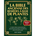La Bible Ancienne des Remèdes à Base de Plantes: Le Guide Complet pour un Bien-Être Holistique avec des Recettes Naturelles Secrets Ancestraux pour la