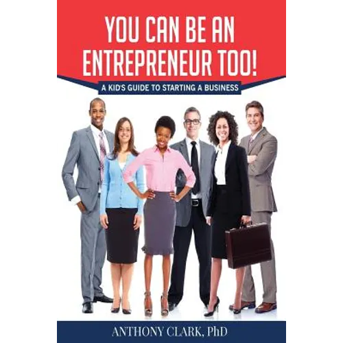 You Can Be An Entrepreneur Too!: A Kid's Guide to Starting a Business
