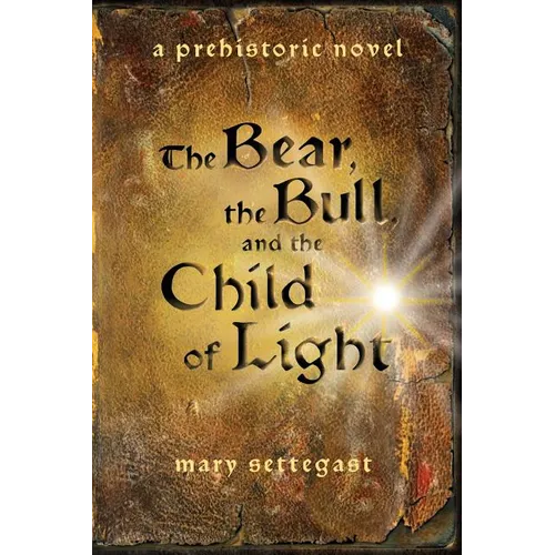 The Bear, the Bull, and the Child of Light: a prehistoric novel