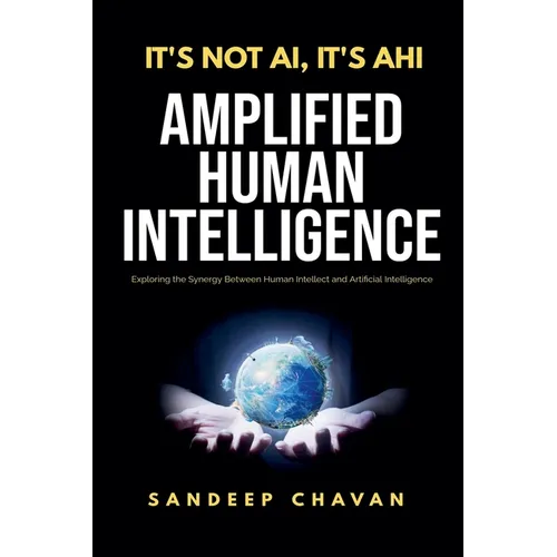 It's Not AI, It's AHI - Amplified Human Intelligence