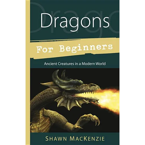 Dragons for Beginners: Ancient Creatures in a Modern World