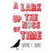 A Lark Up the Nose of Time
