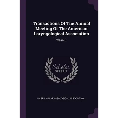 Transactions Of The Annual Meeting Of The American Laryngological Association; Volume 1