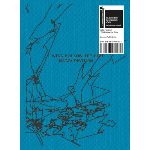 Matthew Attard: I Will Follow the Ship: Malta Pavilion: 60th International Art Exhibition, La Biennale Di Venezia