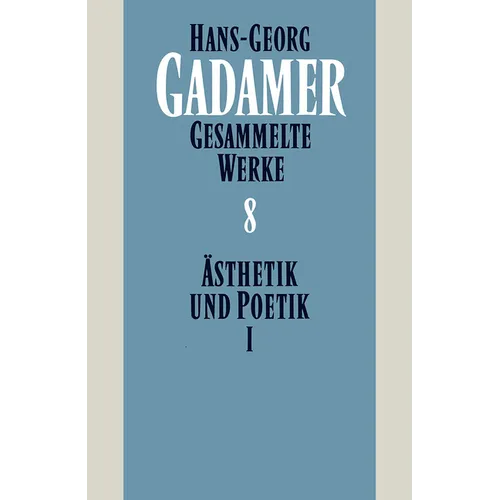 Hans-Georg Gadamer - Gesammelte Werke: Band 8: Asthetik Und Poetik I: Kunst ALS Aussage
