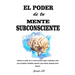 El Poder de tu Mente Subconsciente: Usando el poder de tu mente puedes lograr cualquier cosa que tu desees: Felicidad, riqueza y paz mental, aprende c