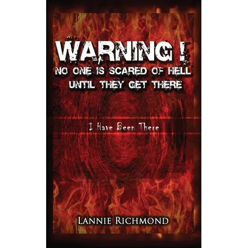 Warning! No One Is Scared of Hell Until They Get There: I Have Been There