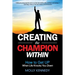 Creating the Champion Within: How to Get Up When Life Knocks You Down